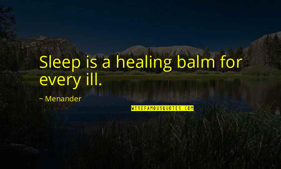 Healing Balm Quotes By Menander: Sleep is a healing balm for every ill. Healing Balm Quotes By Menander: Sleep is a healing balm for every ill.