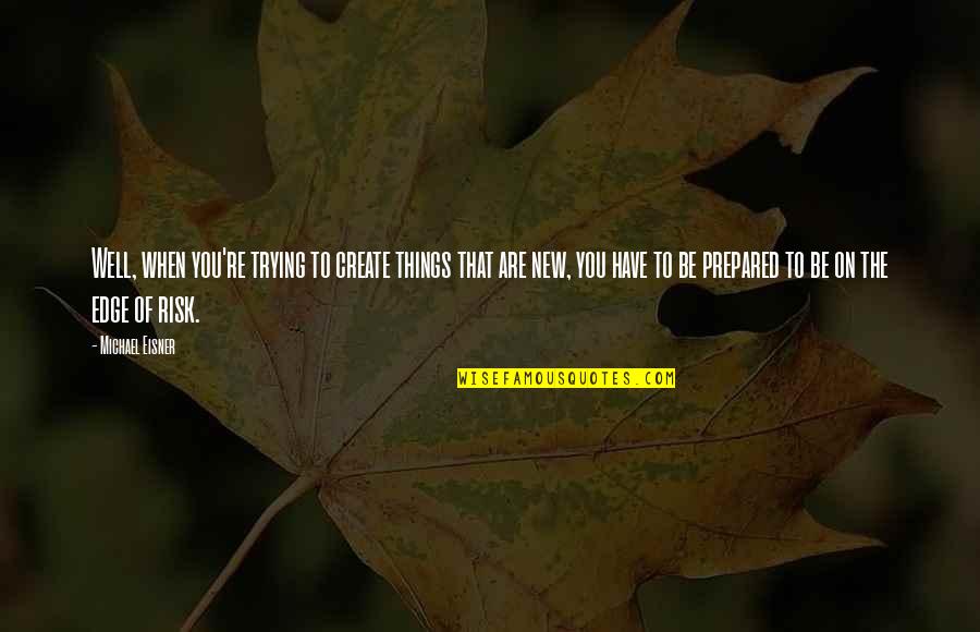 Healing Balm Quotes By Michael Eisner: Well, when you're trying to create things that Healing Balm Quotes By Michael Eisner: Well, when you're trying to create things that