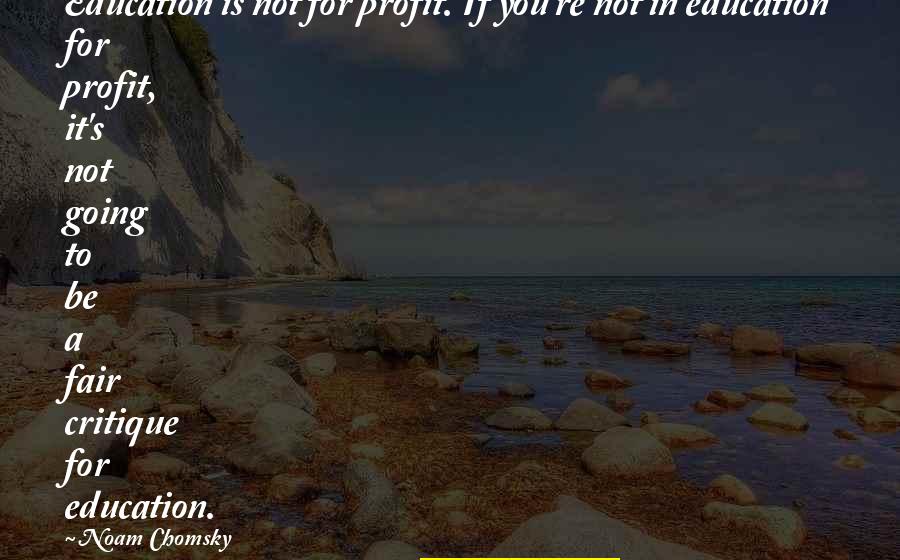 Healing Balm Quotes By Noam Chomsky: Education is not for profit. If you're not Healing Balm Quotes By Noam Chomsky: Education is not for profit. If you're not