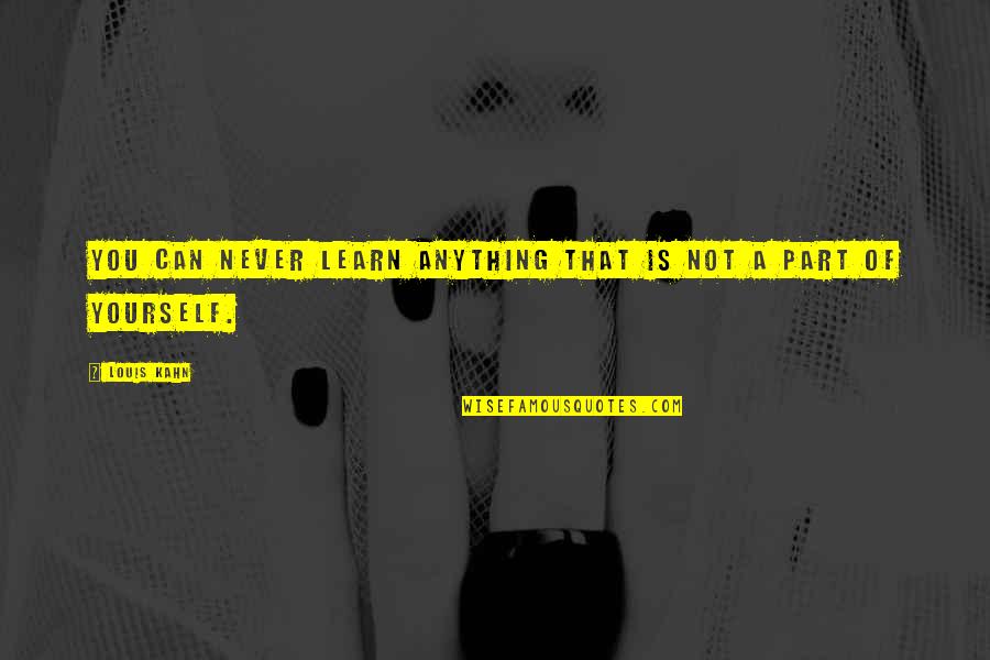 Healing Country Quotes By Louis Kahn: You can never learn anything that is not