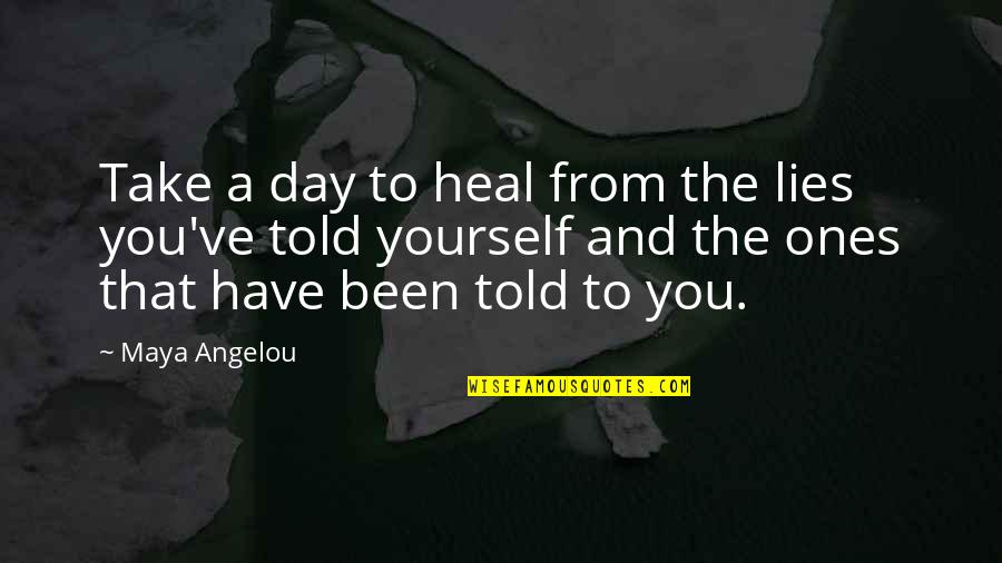 Healing Day By Day Quotes By Maya Angelou: Take a day to heal from the lies