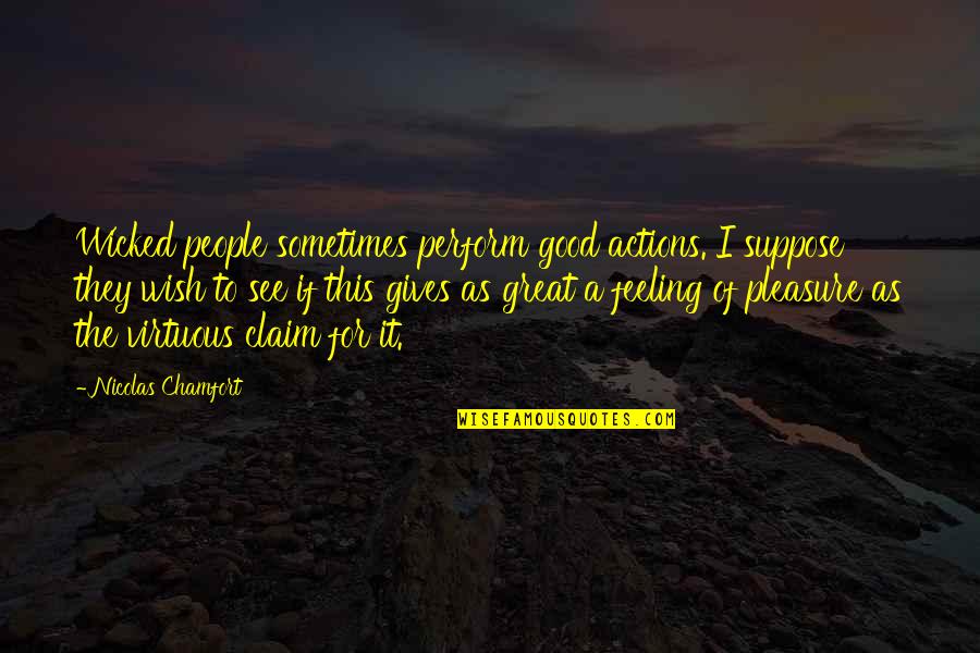 Healing Day By Day Quotes By Nicolas Chamfort: Wicked people sometimes perform good actions. I suppose