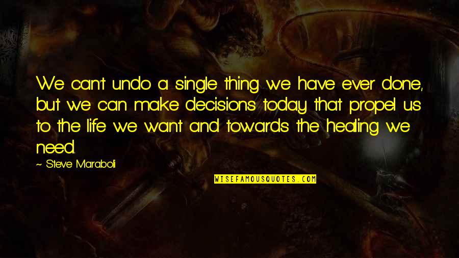 Healing Day By Day Quotes By Steve Maraboli: We can't undo a single thing we have