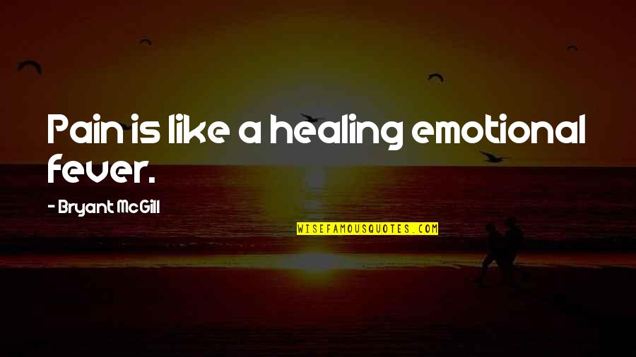 Healing Emotional Pain Quotes By Bryant McGill: Pain is like a healing emotional fever.