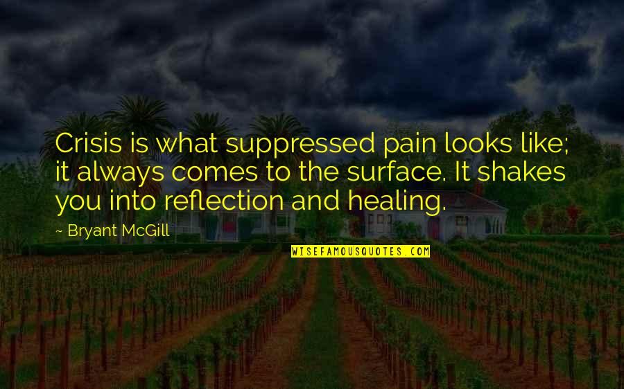 Healing Emotional Pain Quotes By Bryant McGill: Crisis is what suppressed pain looks like; it