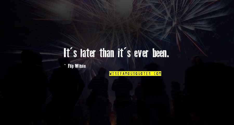 Healing Environments Quotes By Flip Wilson: It's later than it's ever been.