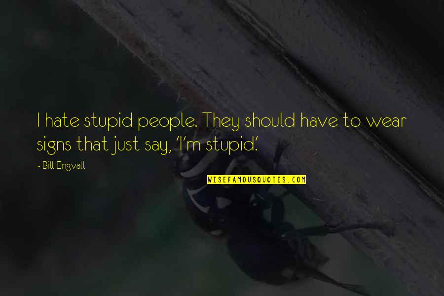 Healing Frequency Quotes By Bill Engvall: I hate stupid people. They should have to