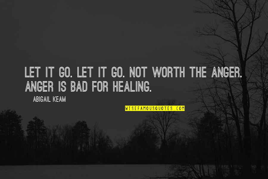 Healing From Anger Quotes By Abigail Keam: Let it go. Let it go. Not worth