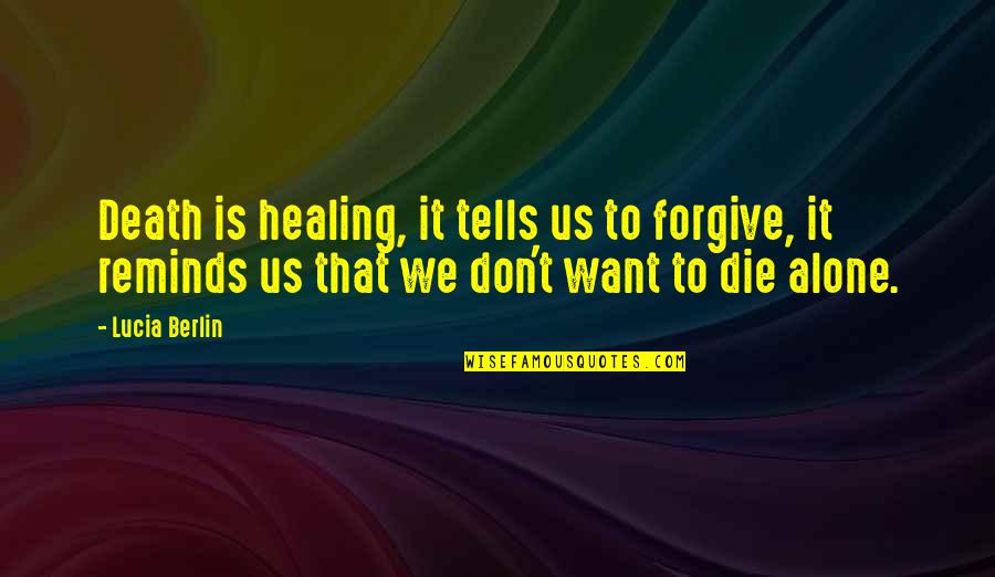 Healing From Death Quotes By Lucia Berlin: Death is healing, it tells us to forgive, Healing From Death Quotes By Lucia Berlin: Death is healing, it tells us to forgive,