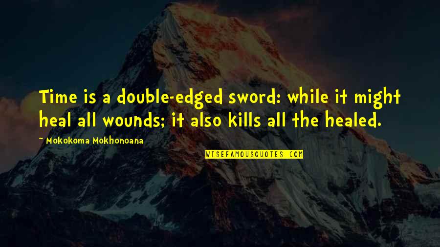 Healing From Death Quotes By Mokokoma Mokhonoana: Time is a double-edged sword: while it might Healing From Death Quotes By Mokokoma Mokhonoana: Time is a double-edged sword: while it might