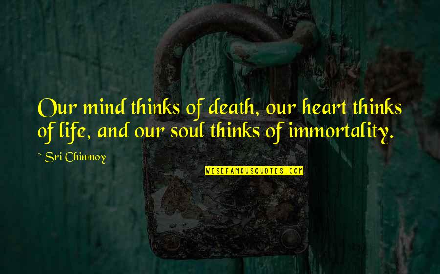 Healing From Death Quotes By Sri Chinmoy: Our mind thinks of death, our heart thinks Healing From Death Quotes By Sri Chinmoy: Our mind thinks of death, our heart thinks