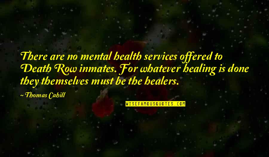 Healing From Death Quotes By Thomas Cahill: There are no mental health services offered to Healing From Death Quotes By Thomas Cahill: There are no mental health services offered to