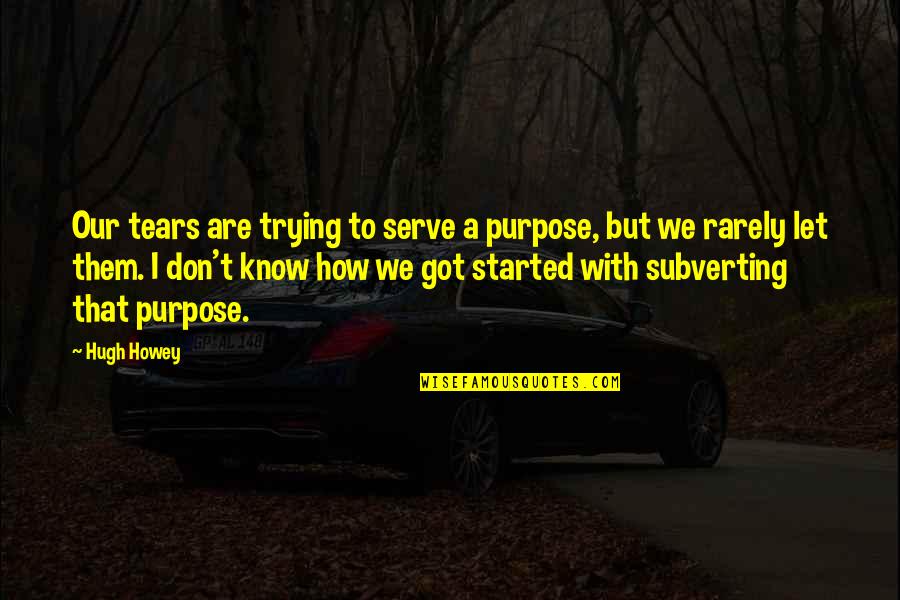 Healing From Depression Quotes By Hugh Howey: Our tears are trying to serve a purpose,