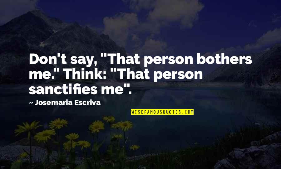 Healing From Depression Quotes By Josemaria Escriva: Don't say, "That person bothers me." Think: "That