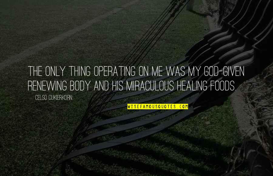 Healing From God Quotes By Celso Cukierkorn: The only thing operating on me was my