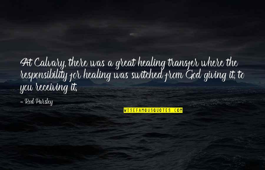 Healing From God Quotes By Rod Parsley: At Calvary, there was a great healing transfer