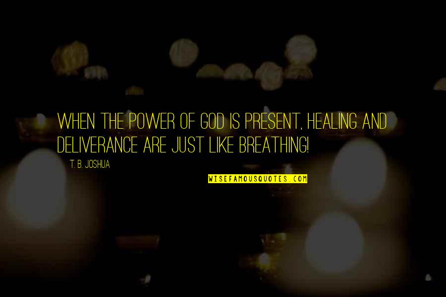 Healing From God Quotes By T. B. Joshua: When the POWER OF GOD is present, healing