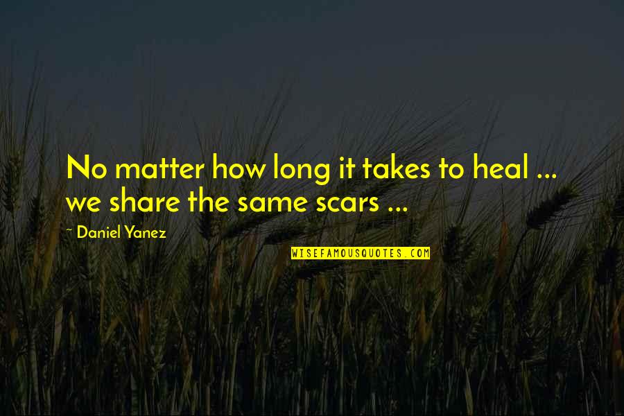 Healing From Grief Quotes By Daniel Yanez: No matter how long it takes to heal
