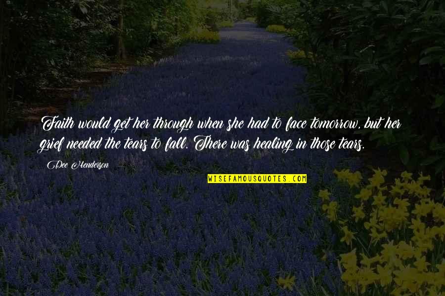 Healing From Grief Quotes By Dee Henderson: Faith would get her through when she had Healing From Grief Quotes By Dee Henderson: Faith would get her through when she had