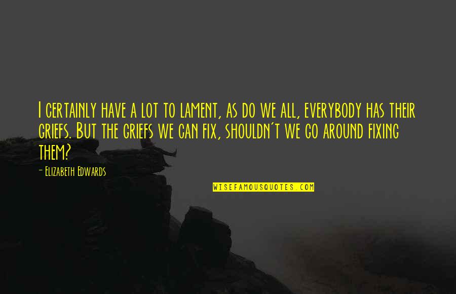 Healing From Grief Quotes By Elizabeth Edwards: I certainly have a lot to lament, as Healing From Grief Quotes By Elizabeth Edwards: I certainly have a lot to lament, as