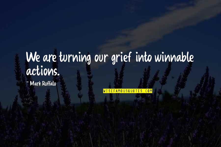 Healing From Grief Quotes By Mark Ruffalo: We are turning our grief into winnable actions. Healing From Grief Quotes By Mark Ruffalo: We are turning our grief into winnable actions.