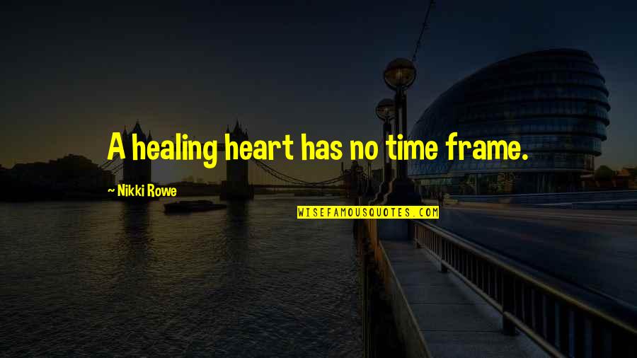 Healing From Grief Quotes By Nikki Rowe: A healing heart has no time frame. Healing From Grief Quotes By Nikki Rowe: A healing heart has no time frame.