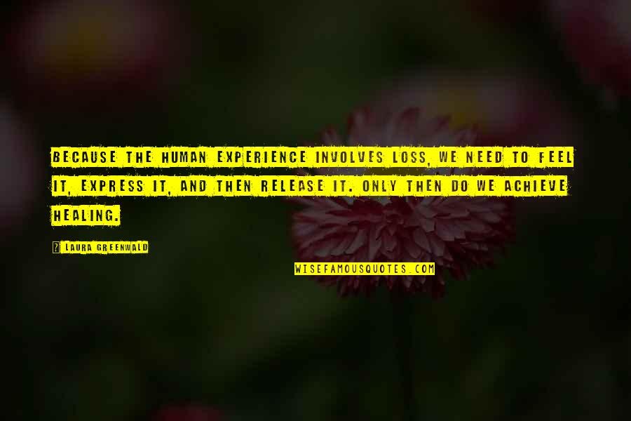 Healing From Loss Quotes By Laura Greenwald: Because the human experience involves loss, we need Healing From Loss Quotes By Laura Greenwald: Because the human experience involves loss, we need