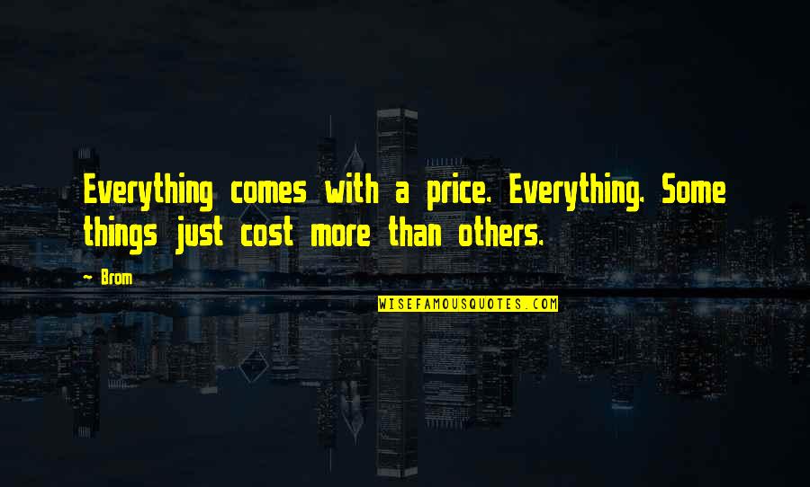 Healing From The Bible Quotes By Brom: Everything comes with a price. Everything. Some things