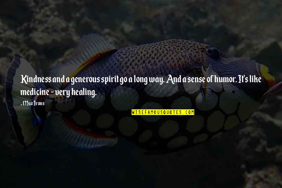 Healing Humor Quotes By Max Irons: Kindness and a generous spirit go a long Healing Humor Quotes By Max Irons: Kindness and a generous spirit go a long