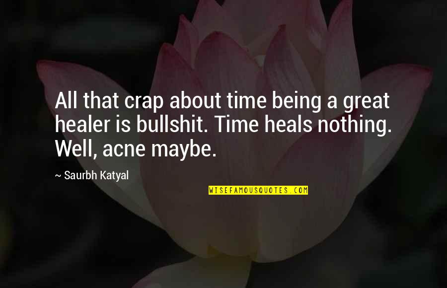 Healing Humor Quotes By Saurbh Katyal: All that crap about time being a great Healing Humor Quotes By Saurbh Katyal: All that crap about time being a great