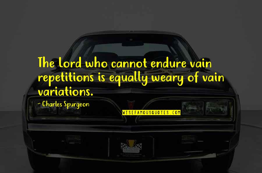 Healing Ignorance Quotes By Charles Spurgeon: The Lord who cannot endure vain repetitions is
