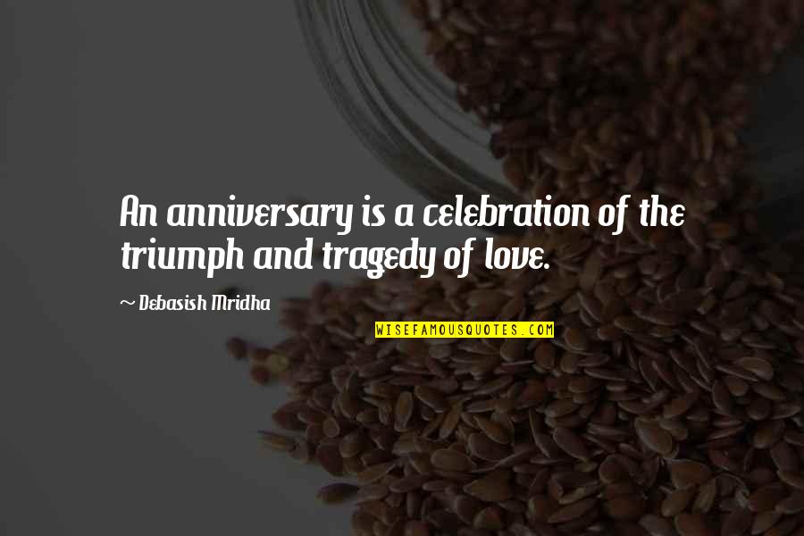 Healing Ignorance Quotes By Debasish Mridha: An anniversary is a celebration of the triumph Healing Ignorance Quotes By Debasish Mridha: An anniversary is a celebration of the triumph