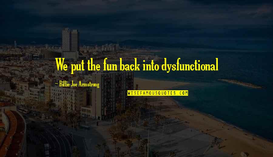 Healing Inside Quotes By Billie Joe Armstrong: We put the fun back into dysfunctional Healing Inside Quotes By Billie Joe Armstrong: We put the fun back into dysfunctional