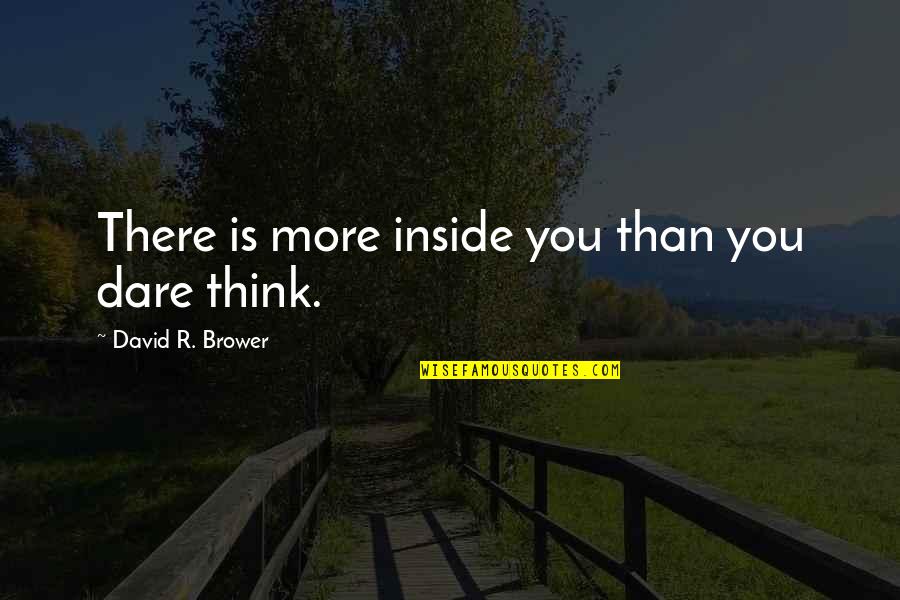 Healing Inside Quotes By David R. Brower: There is more inside you than you dare Healing Inside Quotes By David R. Brower: There is more inside you than you dare