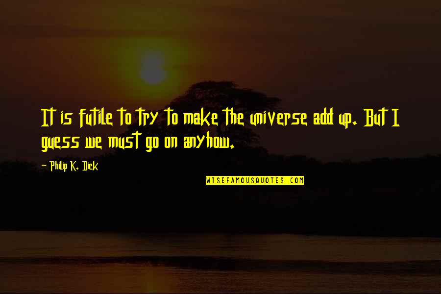 Healing Inside Quotes By Philip K. Dick: It is futile to try to make the