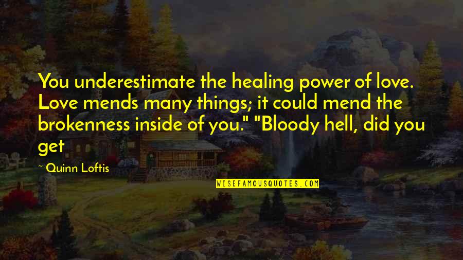 Healing Inside Quotes By Quinn Loftis: You underestimate the healing power of love. Love Healing Inside Quotes By Quinn Loftis: You underestimate the healing power of love. Love