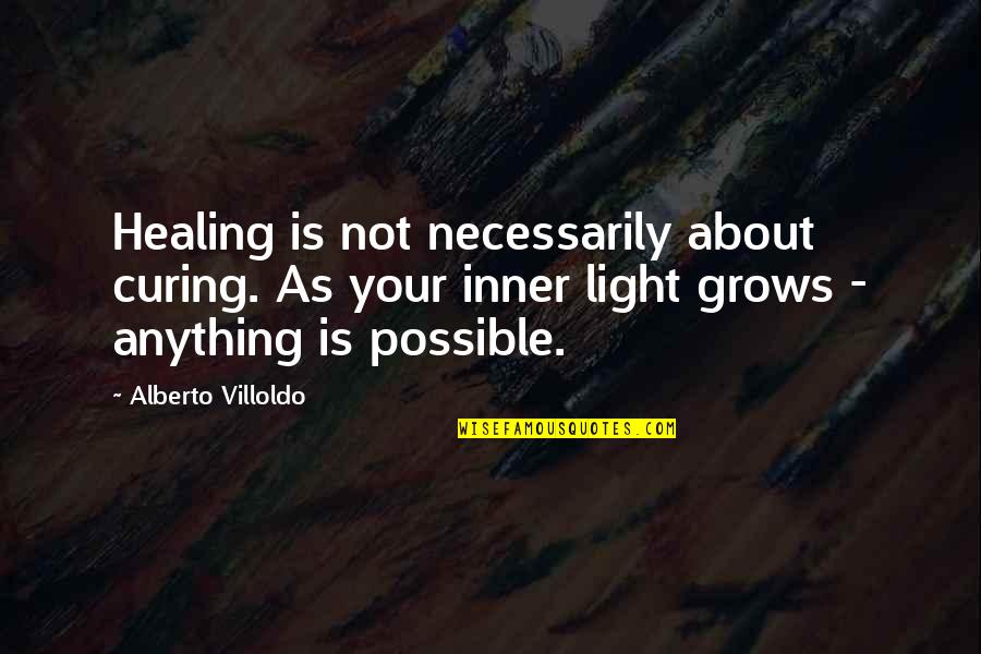 Healing Is Quotes By Alberto Villoldo: Healing is not necessarily about curing. As your