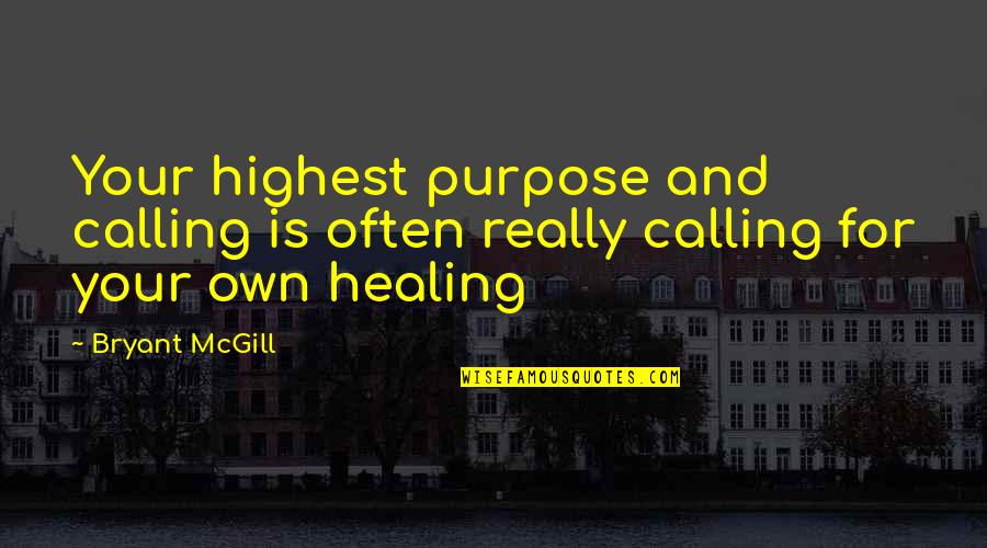 Healing Is Quotes By Bryant McGill: Your highest purpose and calling is often really
