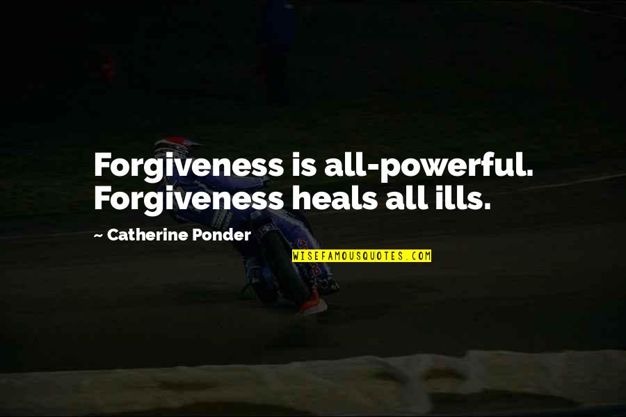 Healing Is Quotes By Catherine Ponder: Forgiveness is all-powerful. Forgiveness heals all ills.