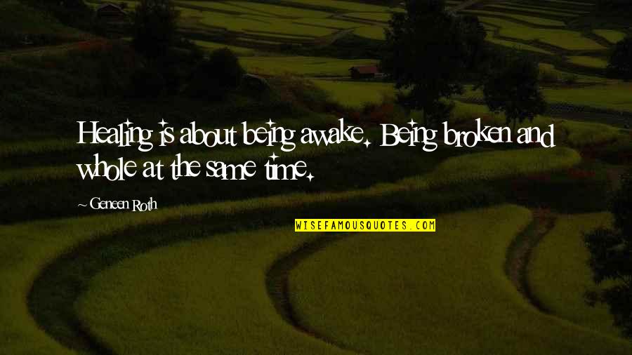 Healing Is Quotes By Geneen Roth: Healing is about being awake. Being broken and