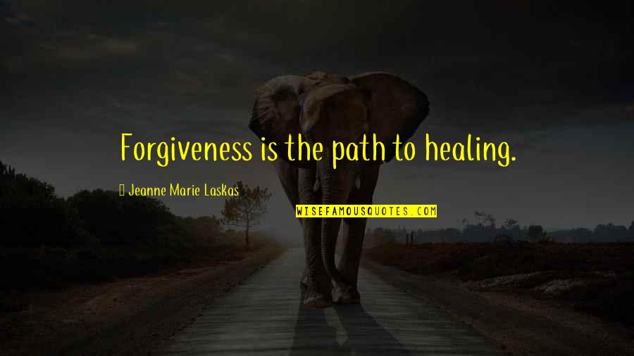 Healing Is Quotes By Jeanne Marie Laskas: Forgiveness is the path to healing.