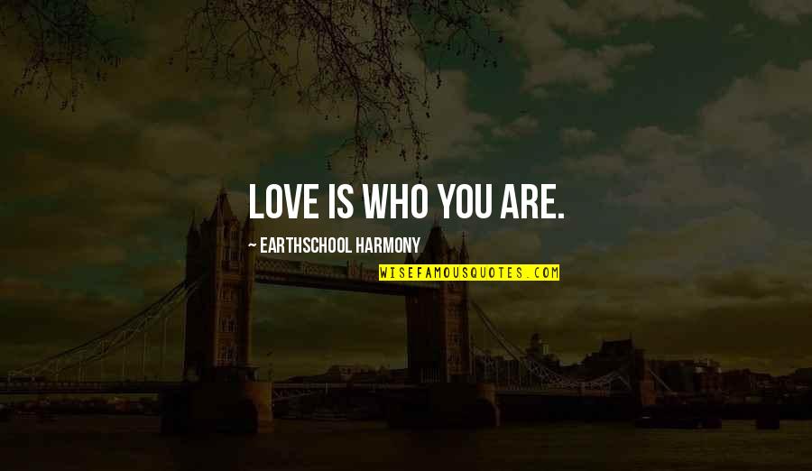 Healing Love Quotes By Earthschool Harmony: Love is who you are.