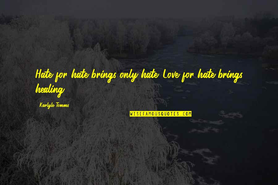 Healing Love Quotes By Karlyle Tomms: Hate for hate brings only hate. Love for