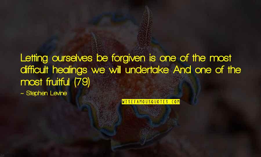 Healing Love Quotes By Stephen Levine: Letting ourselves be forgiven is one of the