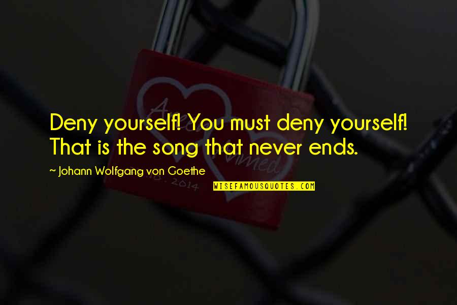 Healing Mechanisam Quotes By Johann Wolfgang Von Goethe: Deny yourself! You must deny yourself! That is