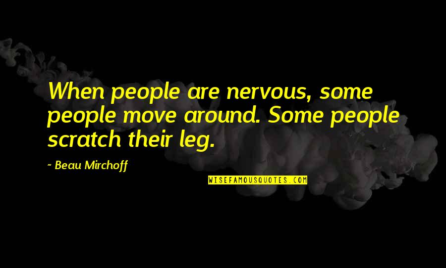 Healing Meditation Quotes By Beau Mirchoff: When people are nervous, some people move around.