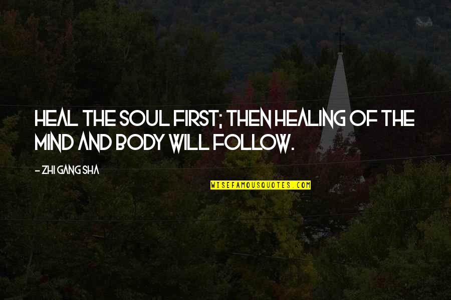 Healing Mind Body Soul Quotes By Zhi Gang Sha: Heal the soul first; then healing of the