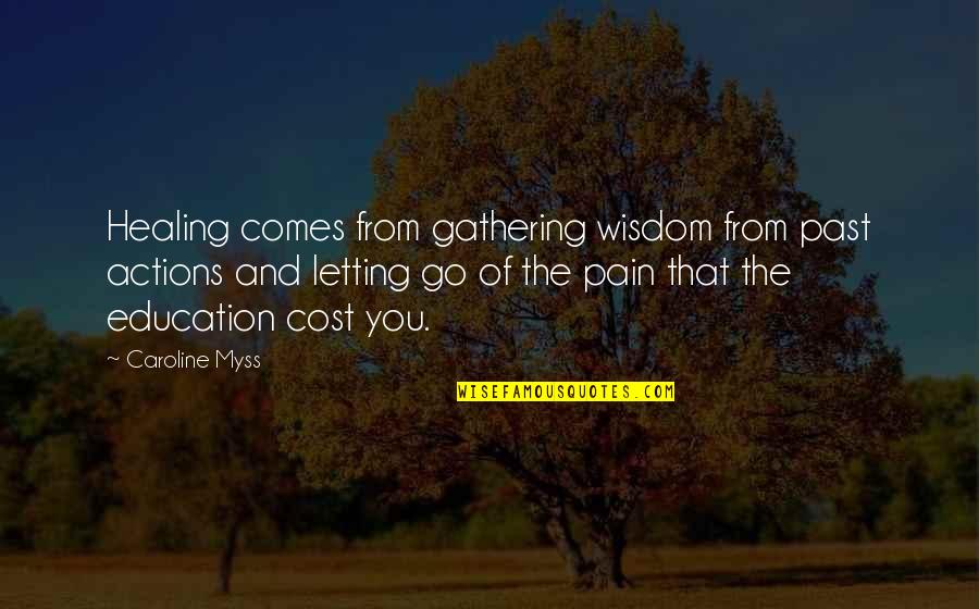 Healing Myss Quotes By Caroline Myss: Healing comes from gathering wisdom from past actions Healing Myss Quotes By Caroline Myss: Healing comes from gathering wisdom from past actions