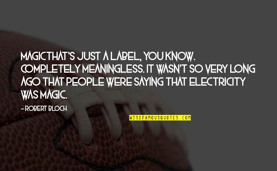 Healing Myss Quotes By Robert Bloch: Magicthat's just a label, you know. Completely meaningless. Healing Myss Quotes By Robert Bloch: Magicthat's just a label, you know. Completely meaningless.