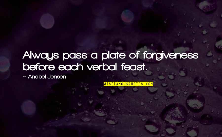 Healing Of Conflict Quotes By Anabel Jensen: Always pass a plate of forgiveness before each Healing Of Conflict Quotes By Anabel Jensen: Always pass a plate of forgiveness before each